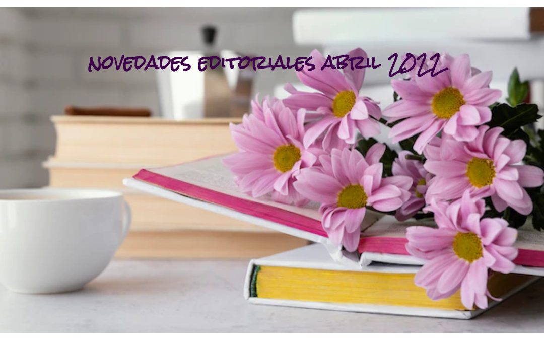 NOVEDADES EDITORIALES ABRIL 2022