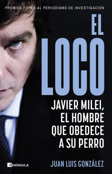 El loco. El loco Javier Milei, el hombre que obedece a su perro