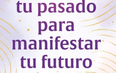 Sana tu pasado para manifestar tu futuro
