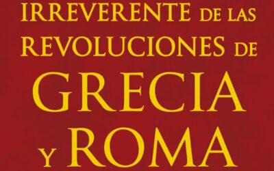 Historia irreverente de las revoluciones de Grecia y Roma